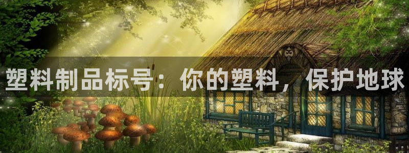 太陽集團(tuán)電子游戲官網(wǎng)小額充值：塑料制品標(biāo)號(hào)：你的塑料，保護(hù)地