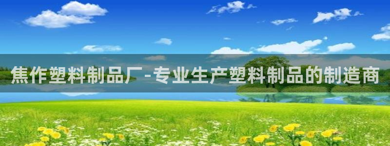 太陽(yáng)商城貴賓會(huì)2017cm：焦作塑料制品廠(chǎng)-專(zhuān)業(yè)生產(chǎn)塑料制品