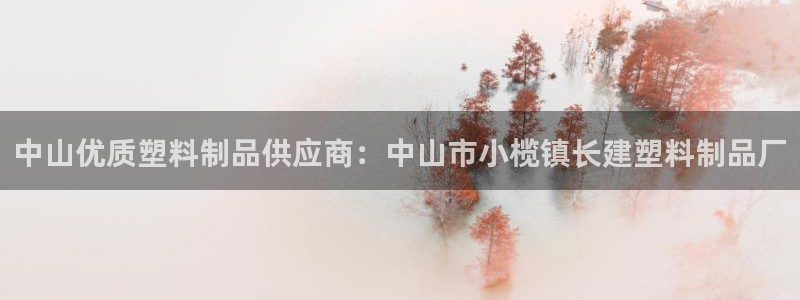 太陽(yáng)集團(tuán)城入口：中山優(yōu)質(zhì)塑料制品供應(yīng)商：中山市小欖鎮(zhèn)長(zhǎng)建塑料