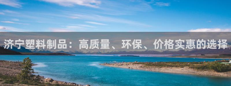 太陽(yáng)游戲城app：濟(jì)寧塑料制品：高質(zhì)量、環(huán)保、價(jià)格實(shí)惠的選擇