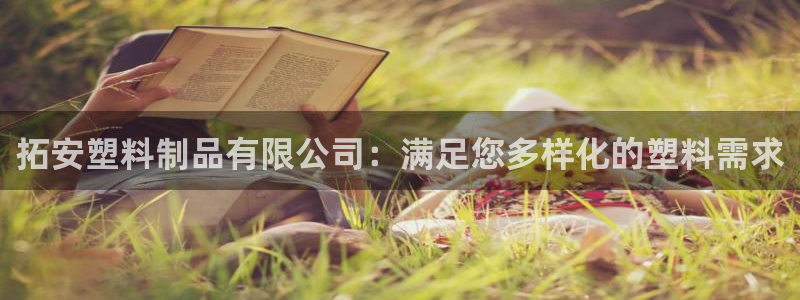 太陽(yáng)成集團(tuán)網(wǎng)站005：拓安塑料制品有限公司：滿足您多樣化的塑